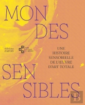 Mondes Sensibles : Une Histoire Sensorielle De L'Oeuvre D'Art Totale