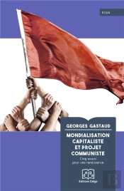 Mondialisation Capitaliste Et Projet Communiste - Cinq Essais Pour Une Renaissance