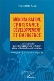 Mondialisation, Croissance, Développement Et Émergence : Le Sénégal En Quête D'Un Système Économique Performant Et D'Un Système Politique Démocratique