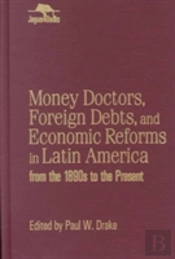 Money Doctors, Foreign Debts, And Economic Reforms In Latin America From The 1890s To The Present (Jaguar Books On Latin America)