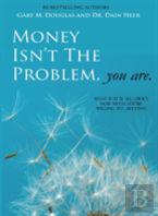Money Isn'T The Problem, You Are