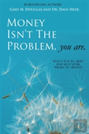 Money Isn'T The Problem, You Are