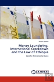 Money Laundering, International Crackdown And The Law Of Ethiopia