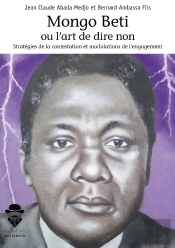 Mongo Beti Ou L'Art De Dire Non ; Stratégies De La Contestation Et Modulations De L'Engagement