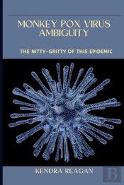 Monkey Pox Virus Ambiguity; The Nitty-Gritty Of This Epidemic.