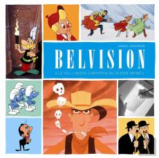 Monographie Belvision ; Le Hollywood Européen Du Dessin Animé