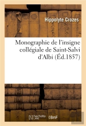 Monographie De L'Insigne Collegiale De Saint-Salvi D'Albi