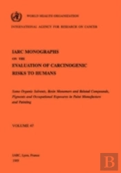 Monographs On The Evaluation Of Carcinogenic Risks To Humanssome Organic Solvents, Resin Monomers And Related Compounds, Pigments And Occupational Exposures In Paint Manufacture And Painting
