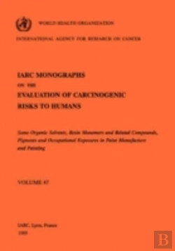 Bertrand.pt - Monographs On The Evaluation Of Carcinogenic Risks To Humanssome Organic Solvents, Resin Monomers And Related Compounds, Pigments And Occupational Exposures In Paint Manufacture And Painting