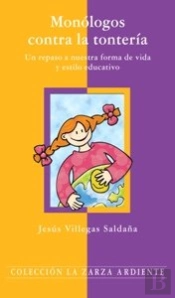 Monologos Contra La Tonteria. Un Repaso A Nuestra Forma De Vida Y Estilo Educativo