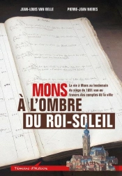 Mons À L'Ombre Du Roi-Soleil : La Vie À Mons Au Lendemain Du Siège De 1691 Vue Au Travers Des Comptes De La Ville