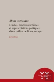 Mons Aventinus ; Limites, Fonctions Urbaines Et Représentations Politiques D'Une Colline De La Rome Antique