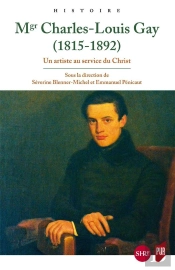 Monseigneur Charles-Louis Gay (1815-1892) ; Un Artiste Au Service Du Christ