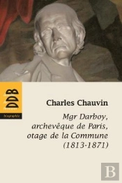 Monseigneur Darboy, Archevêque De Paris, Otage De La Commune (1813-1871)