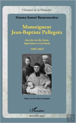 Bertrand.pt - Monseigneur Jean-Baptiste Pallegoix ; Ami Du Roi Du Siam, Imprimeur Et Écrivain (1805-1862)