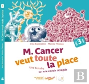 Monsieur Cancer Veut Toute La Place ; Une Histoire Sur Le Dérèglement D'Une Cellule