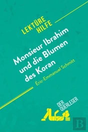 Monsieur Ibrahim Und Die Blumen Des Koran Von Éric-Emmanuel Schmitt (Lektürehilfe) : Detaillierte Zusammenfassung, Personenanalyse Und Interpretation