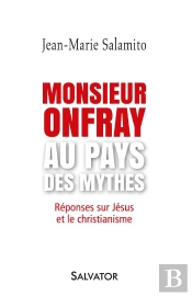 Monsieur Onfray Au Pays Des Mythes ; Réponses Sur Jésus Et Le Christianisme