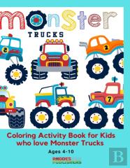 Monster Trucks Coloring Activity Book For Kids Who Love Monster Trucks Ages 4-10