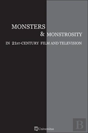 Monsters & Monstrosity In 21st-Century Film And Television