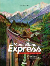 Mont-Blanc Express ; L'Invention Du Tourisme Alpin ; Saint-Gervais-Vallorcine 1908-2008