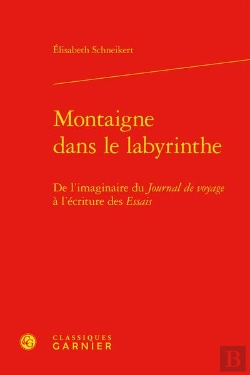 Bertrand.pt - Montaigne Dans Le Labyrinthe : De L'Imaginaire Du Journal De Voyage À L'Écriture Des Essais