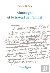 Montaigne Et Le Travail De L'Amitié ; Du Lit De Mort D'Etienne De La Boétie Aux Essais De 1595