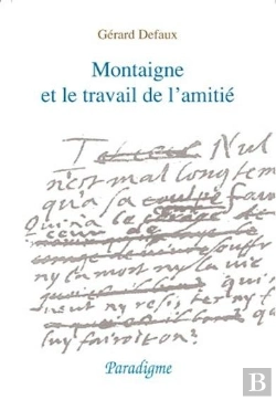 Bertrand.pt - Montaigne Et Le Travail De L'Amitié ; Du Lit De Mort D'Etienne De La Boétie Aux Essais De 1595