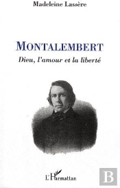 Montalembert ; Dieu, L'Amour Et La Liberté