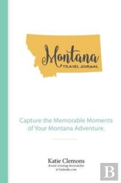 Montana Travel Journal: Capture The Memorable Moments Of Your Montana Adventure.
