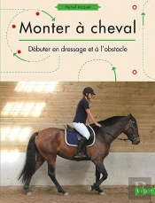Monter À Cheval : Débuter En Dressage Et À L'Obstacle