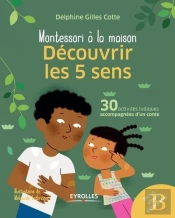 Montessori À La Maison : Découvrir Les 5 Sens ; 30 Activités Ludiques Accompagnées D'Un Conte