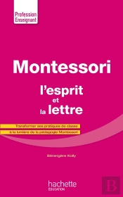 Montessori, L'Esprit Et La Lettre ; Transformer Ses Pratiques De Classe À La Lumière De La Pédagogie