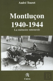 Montlucon 1940-1944 ; La Memoire Retrouvee
