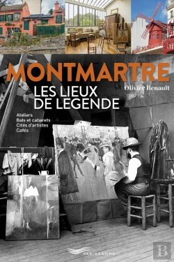 Bertrand.pt - Montmartre : Les Lieux De Légende : Ateliers, Bals Et Cabarets, Cités D'Artistes, Cafés