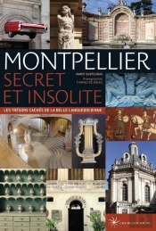 Montpellier Secret Et Insolite - Les Tresors Caches De La Belle Languedocienne