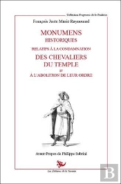 Monumens Historiques Realifs À La Condamnation Des Chevaliers Du Temple Et À L'Abolition De Leur Ordre