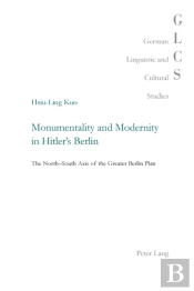 Monumentality And Modernity In Hitlerâ€™S Berlin