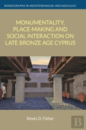 Monumentality, Place-Making And Social Interaction On Late Bronze Age Cyprus