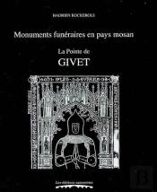 Monuments Funéraires En Pays Mosan ; La Pointe De Givet ; Tombes Et Épitaphes 1200-1800