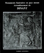 Monuments Funéraires En Pays Mosan T.3 ; Arrondissement De Dinant