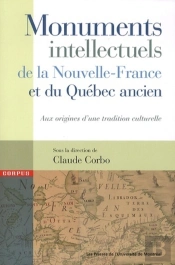 Monuments Intellectuels De La Nouvelle-France Et Du Québec Ancien : Aux Origines D'Une Tradition Culturelle
