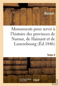 Bertrand.pt - Monuments Pour Servir A L'Histoire Des Provinces De Namur, De Hainaut Et De Luxembourg - Tome 4. Le