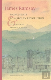 Monuments To A Stolen Revolution And Other Poems From Bucharest