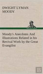 Moody'S Anecdotes And Illustrations Related In His Revival Work By The Great Evangilist