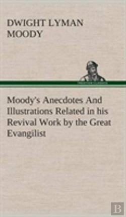 Bertrand.pt - Moody'S Anecdotes And Illustrations Related In His Revival Work By The Great Evangilist
