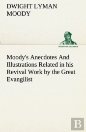 Moody'S Anecdotes And Illustrations Related In His Revival Work By The Great Evangilist