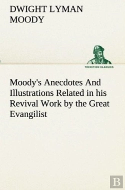 Bertrand.pt - Moody'S Anecdotes And Illustrations Related In His Revival Work By The Great Evangilist