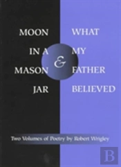 *Moon In A Mason Jar* And *What My Father Believed*