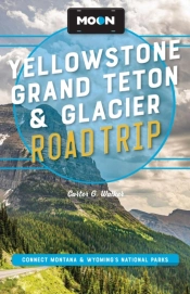 Moon Yellowstone, Grand Teton & Glacier Road Trip (Third Edition)